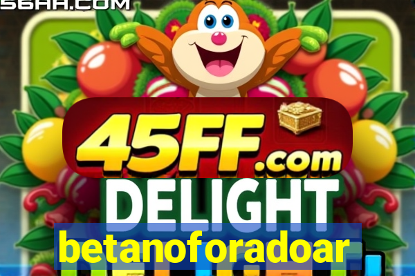 betanoforadoar