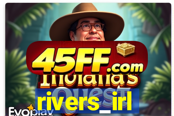rivers_irl