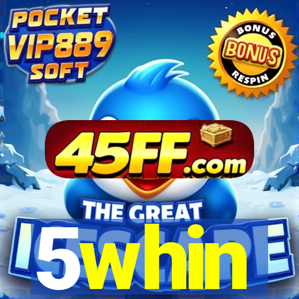 5whin